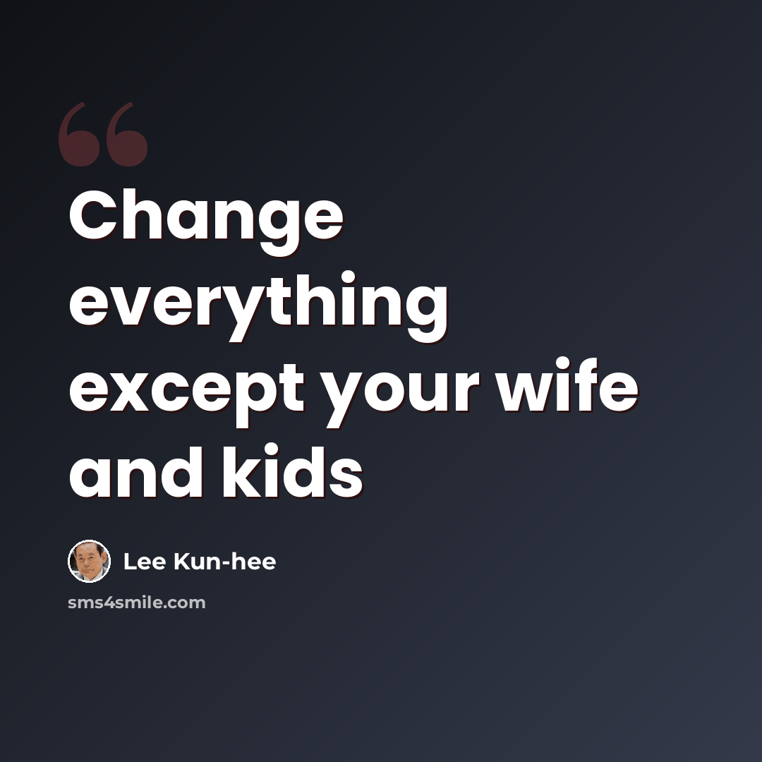“Change everything except your wife and kids” quote by Lee Kun-hee
