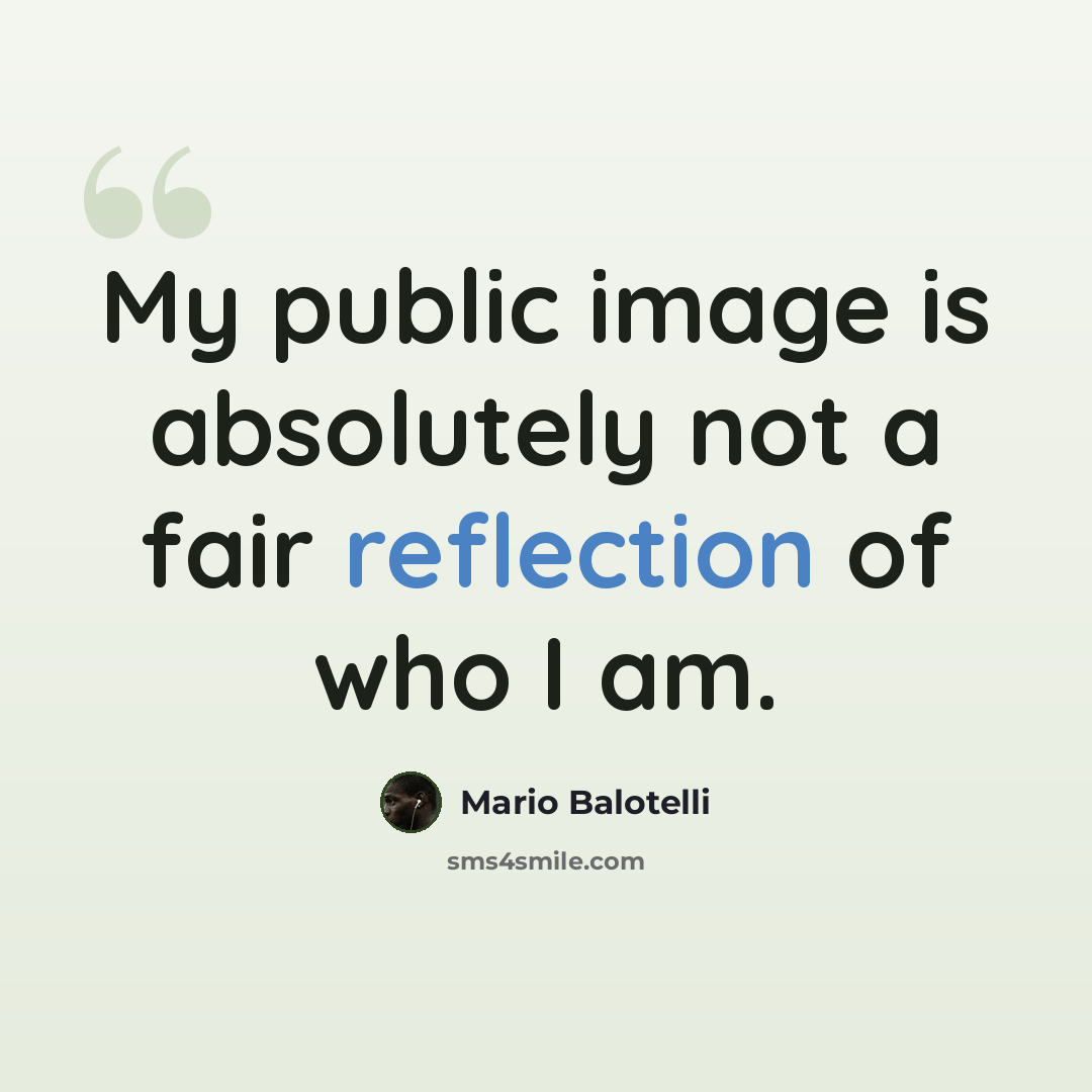 “My public image is absolutely not a fair reflection of who I am.” quote by Mario Balotelli
