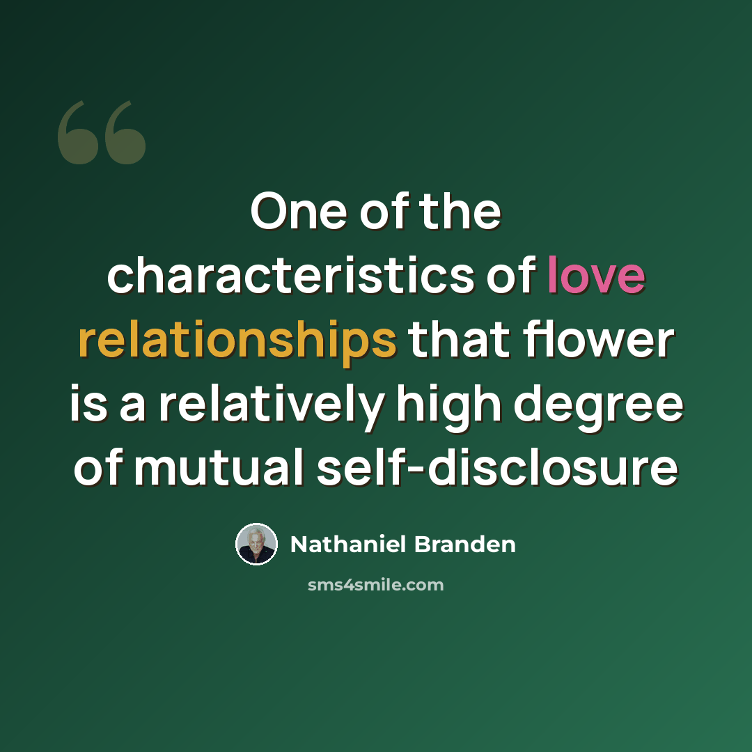“One of the characteristics of love relationships that flower is a relatively high degree of mutual self-disclosure” quote by Nathaniel Branden