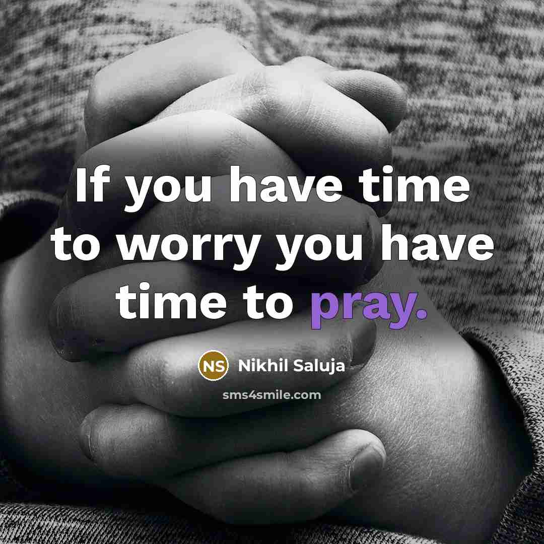 “If you have time to worry you have time to pray.” quote by Nikhil Saluja