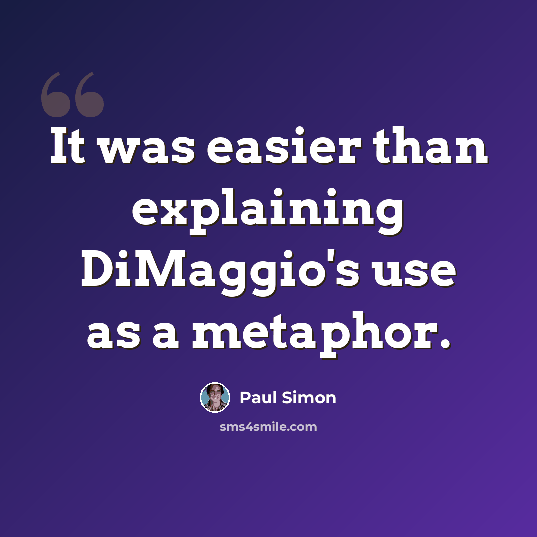 “It was easier than explaining DiMaggio's use as a metaphor.” quote by Paul Simon