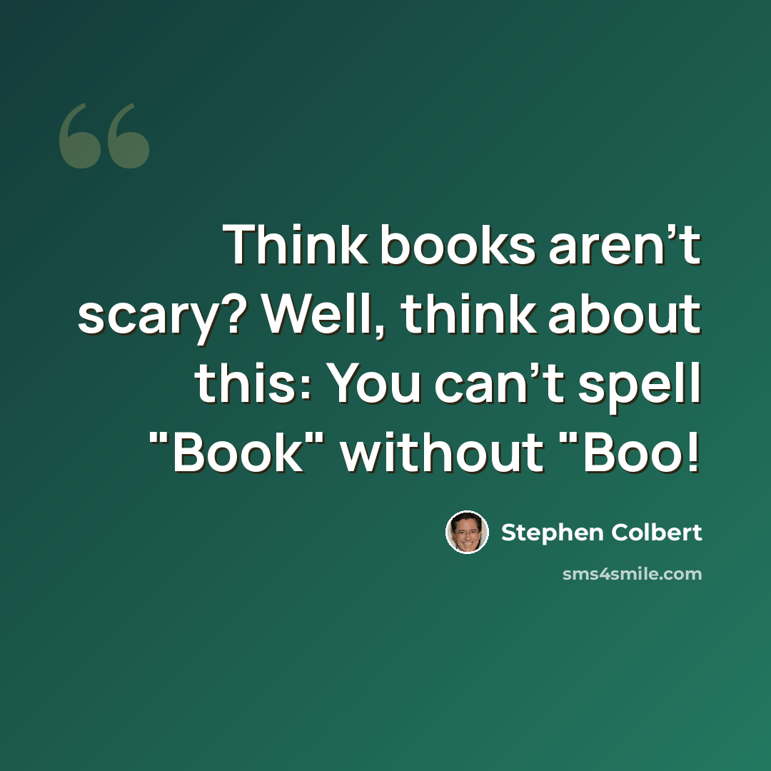 “Think books aren't scary? Well, think about this: You can't spell "Book" without "Boo!” quote by Stephen Colbert