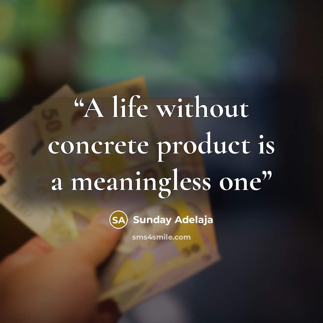 “A life without concrete product is a meaningless one” quote by Sunday Adelaja