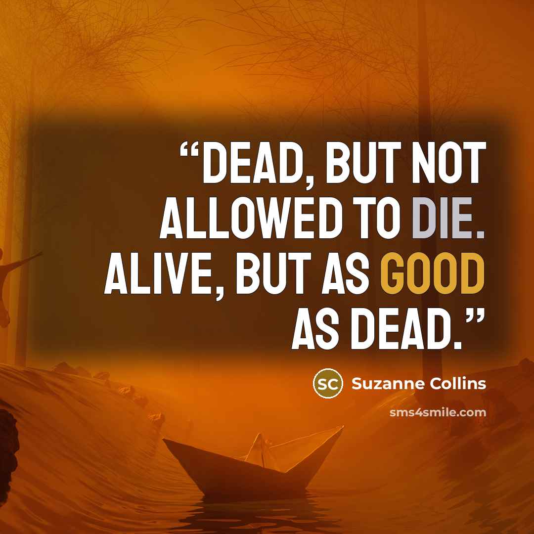 “Dead, but not allowed to die. Alive, but as good as dead.” quote by Suzanne Collins