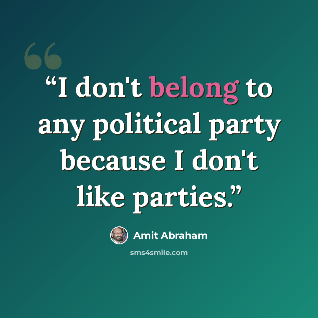 “I don't belong to any political party because I don't like parties.” quote by Amit Abraham