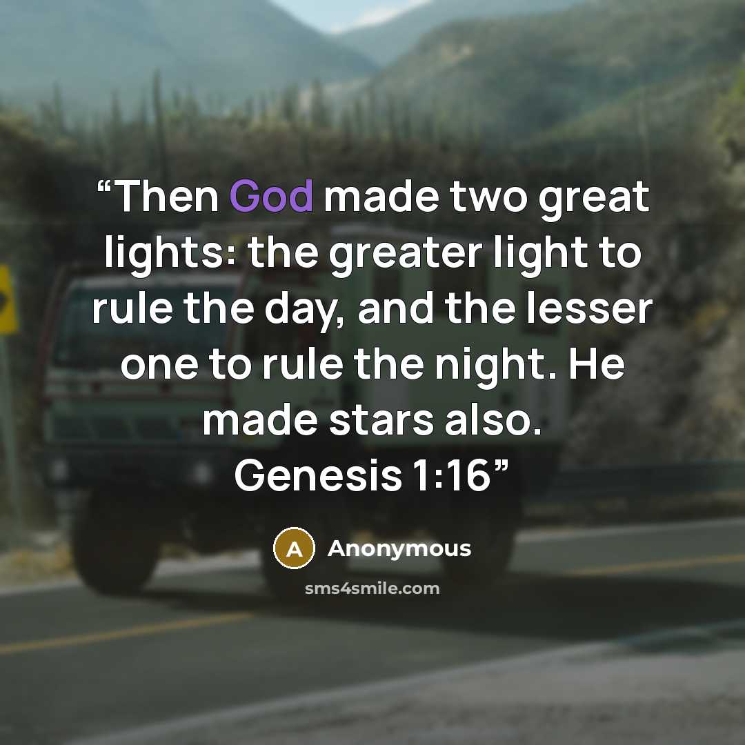 “Then God made two great lights: the greater light to rule the day, and the lesser one to rule the night. He made stars also. Genesis 1:16” quote by Anonymous