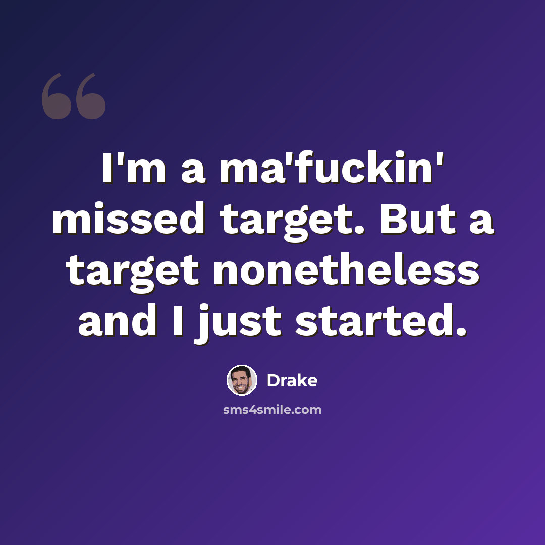“I'm a ma'fuckin' missed target. But a target nonetheless and I just started.” quote by Drake