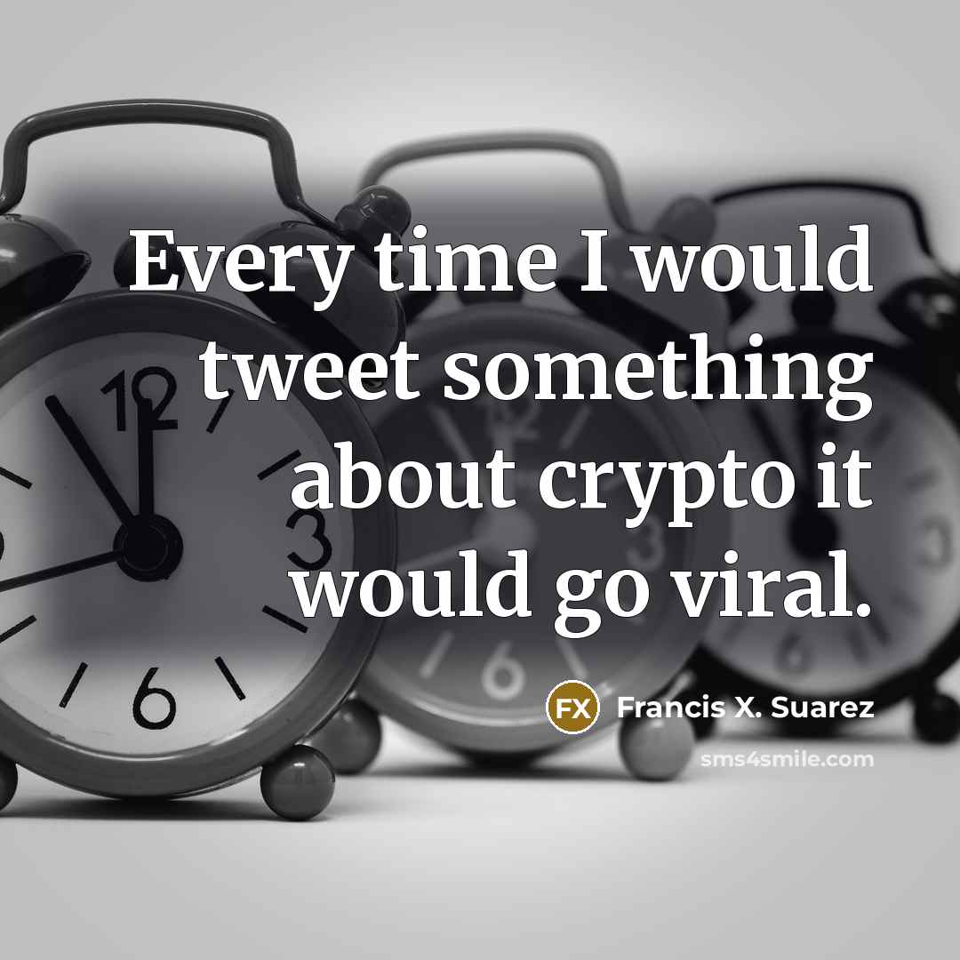 “Every time I would tweet something about crypto it would go viral.” quote by Francis X. Suarez