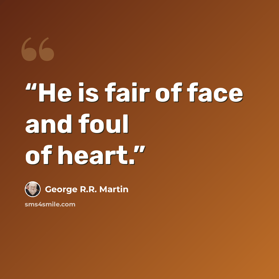 “He is fair of face and foul of heart.” quote by George R.R. Martin
