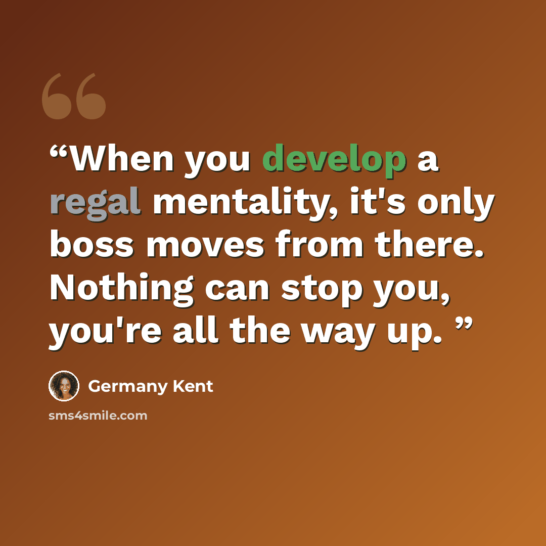 “When you develop a regal mentality, it's only boss moves from there. Nothing can stop you, you're all the way up.” quote by Germany Kent