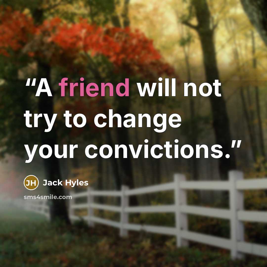 “A friend will not try to change your convictions.” quote by Jack Hyles