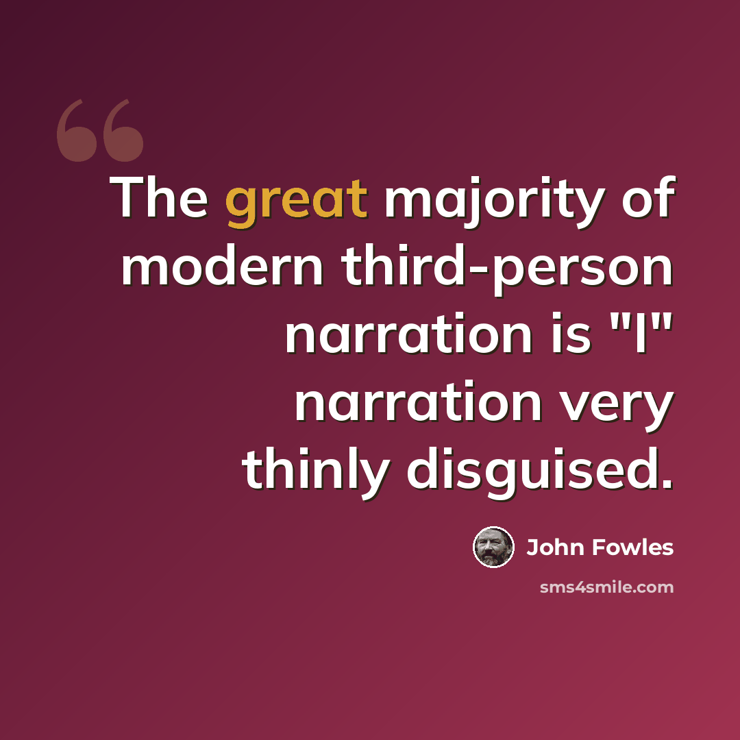“The great majority of modern third-person narration is "I" narration very thinly disguised.” quote by John Fowles