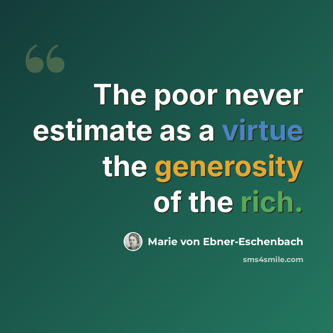 “The poor never estimate as a virtue the generosity of the rich.” quote by Marie von Ebner-Eschenbach