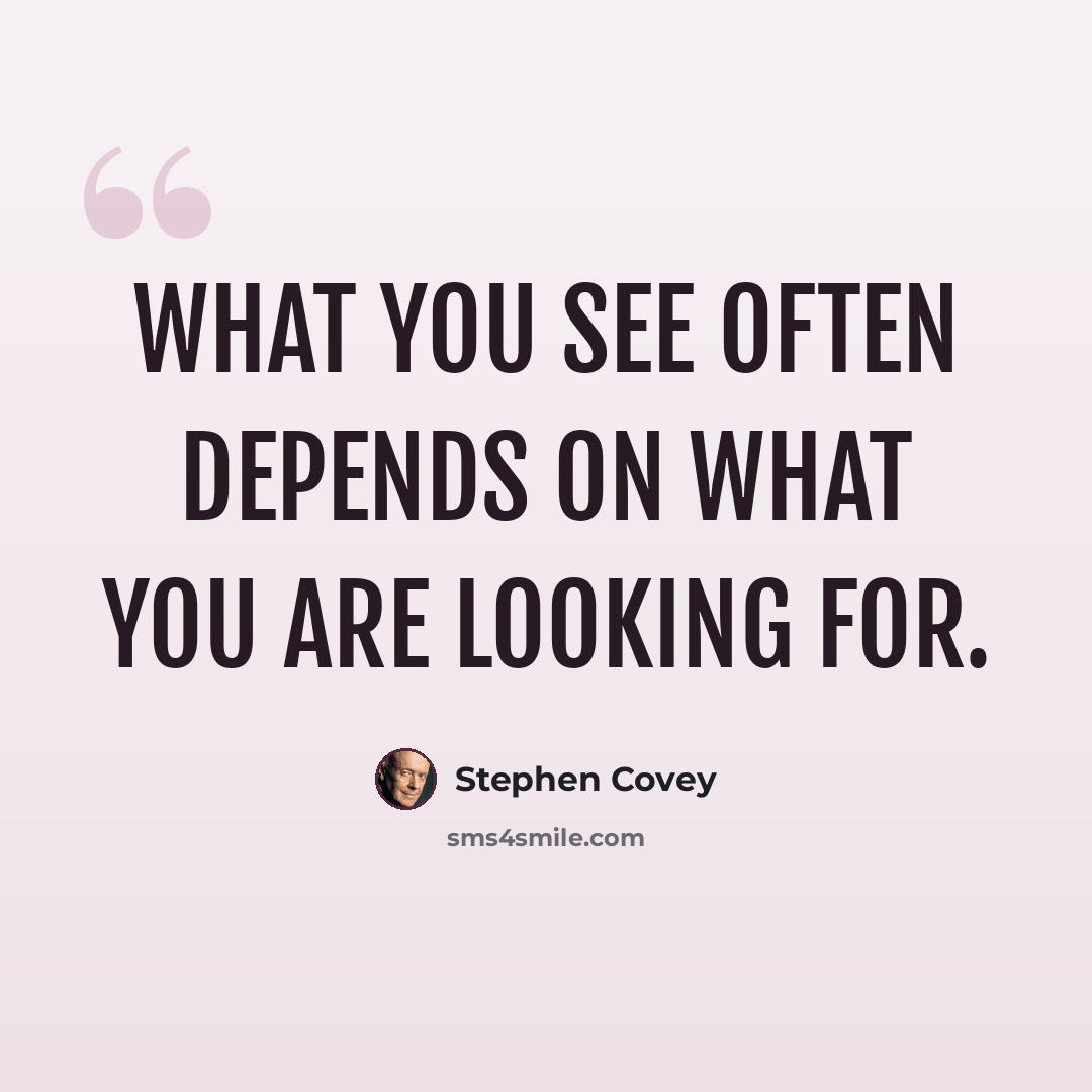 “What you see often depends on what you are looking for.” quote by Stephen Covey