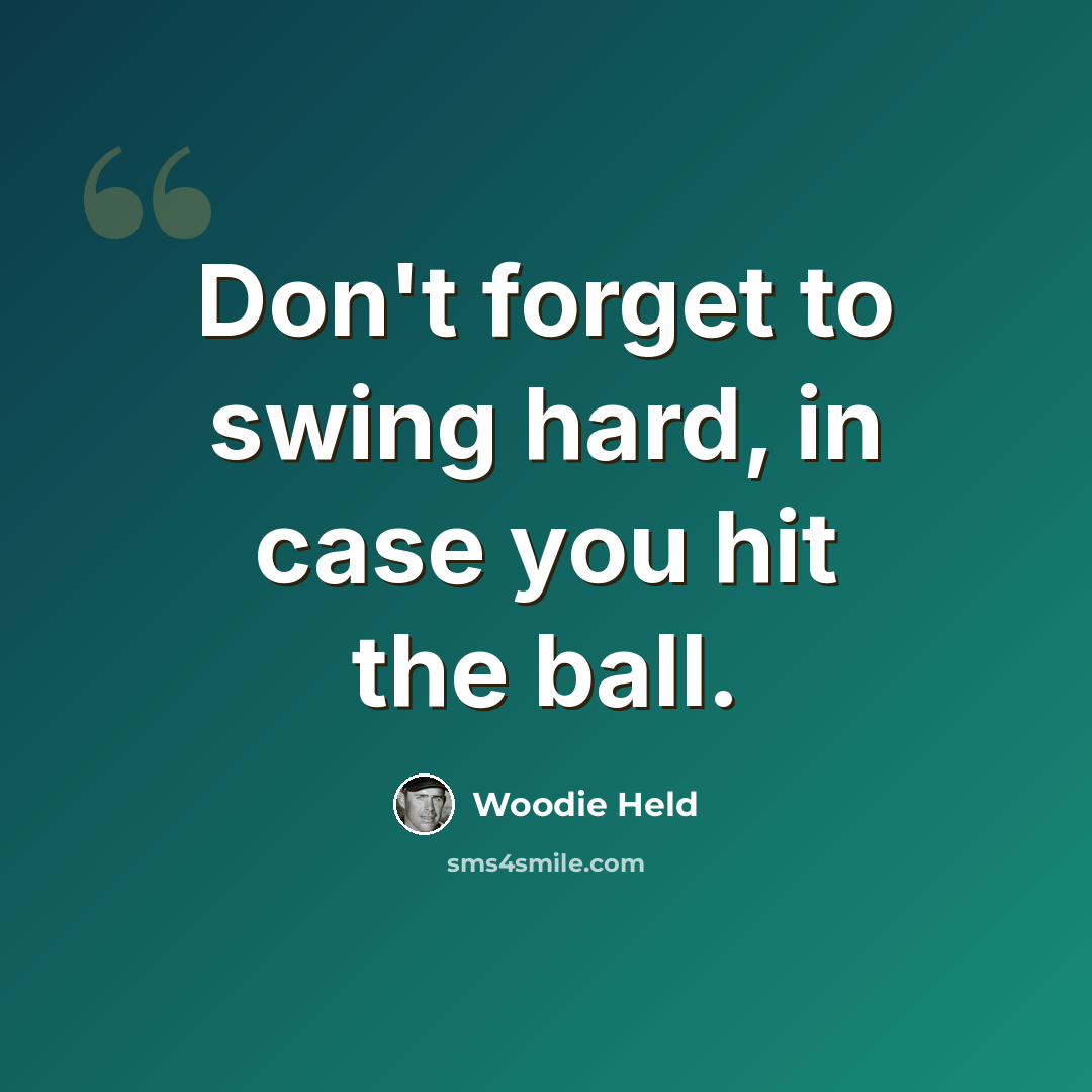 “Don't forget to swing hard, in case you hit the ball.” quote by Woodie Held