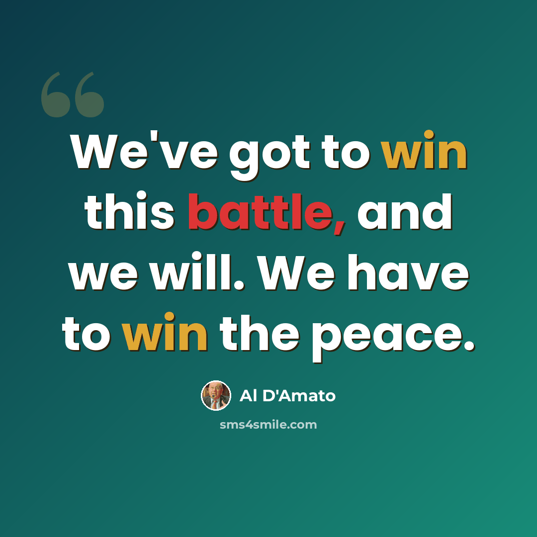 “We've got to win this battle, and we will. We have to win the peace.” quote by Al D'Amato