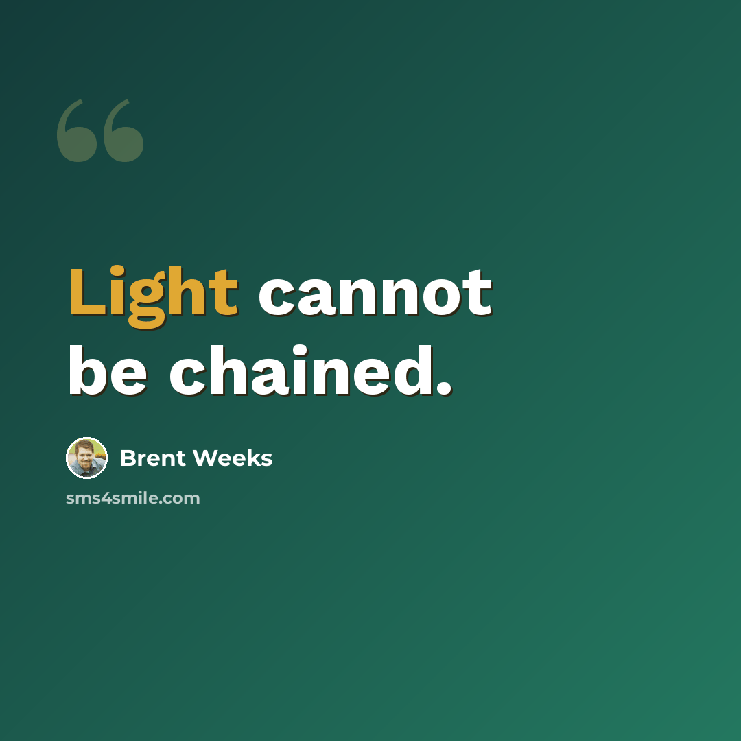 “Light cannot be chained.” quote by Brent Weeks