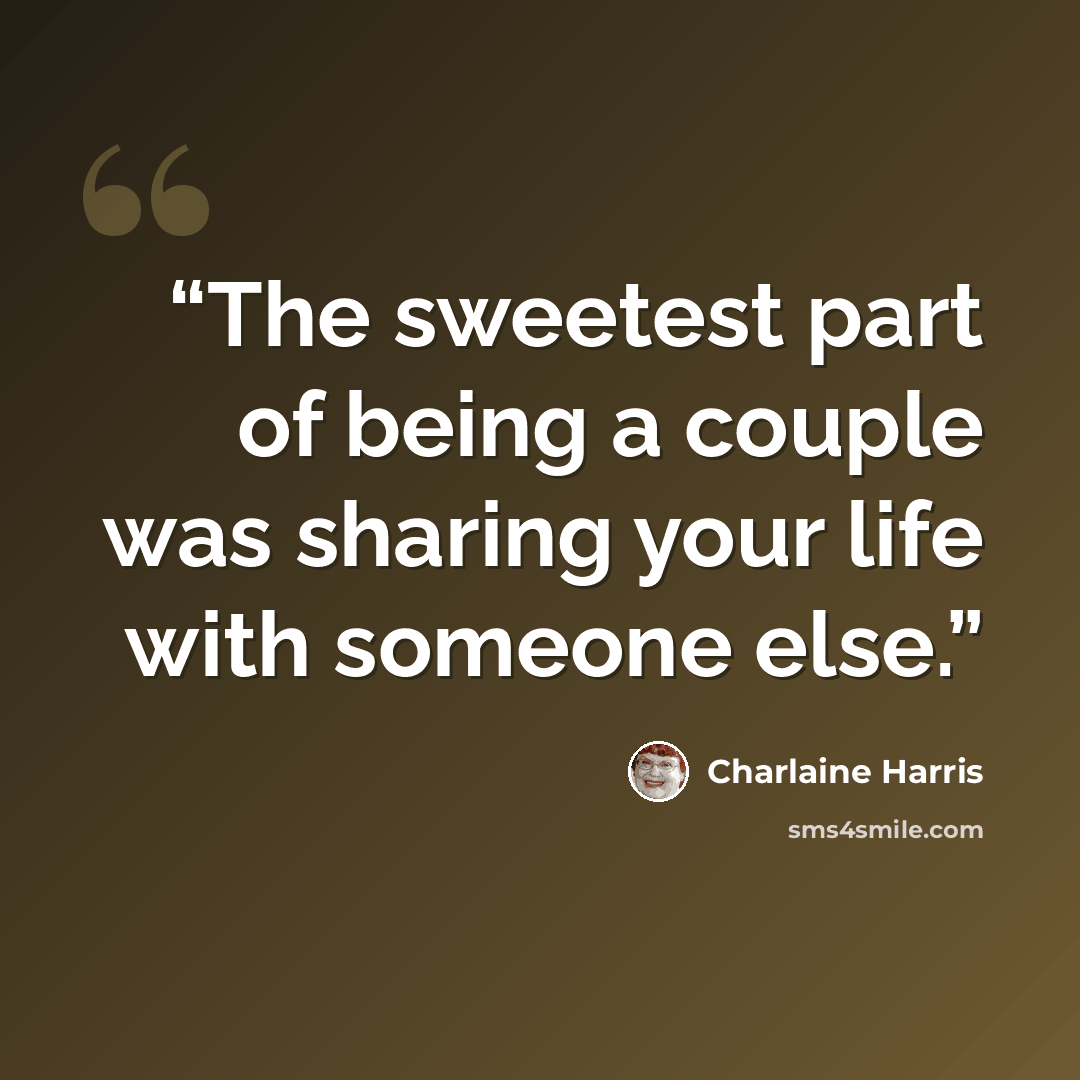 “The sweetest part of being a couple was sharing your life with someone else.” quote by Charlaine Harris
