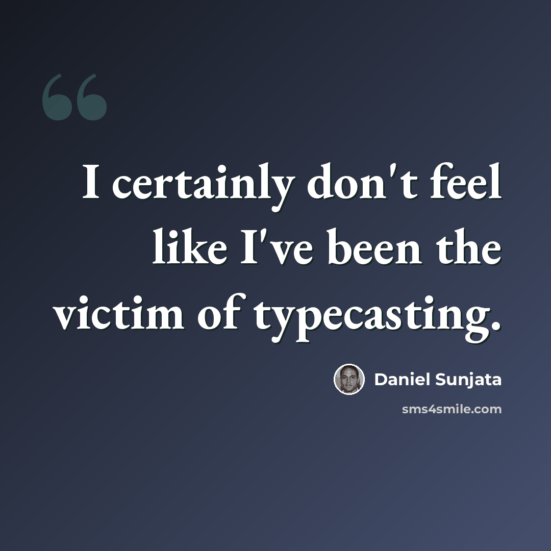 “I certainly don't feel like I've been the victim of typecasting.” quote by Daniel Sunjata