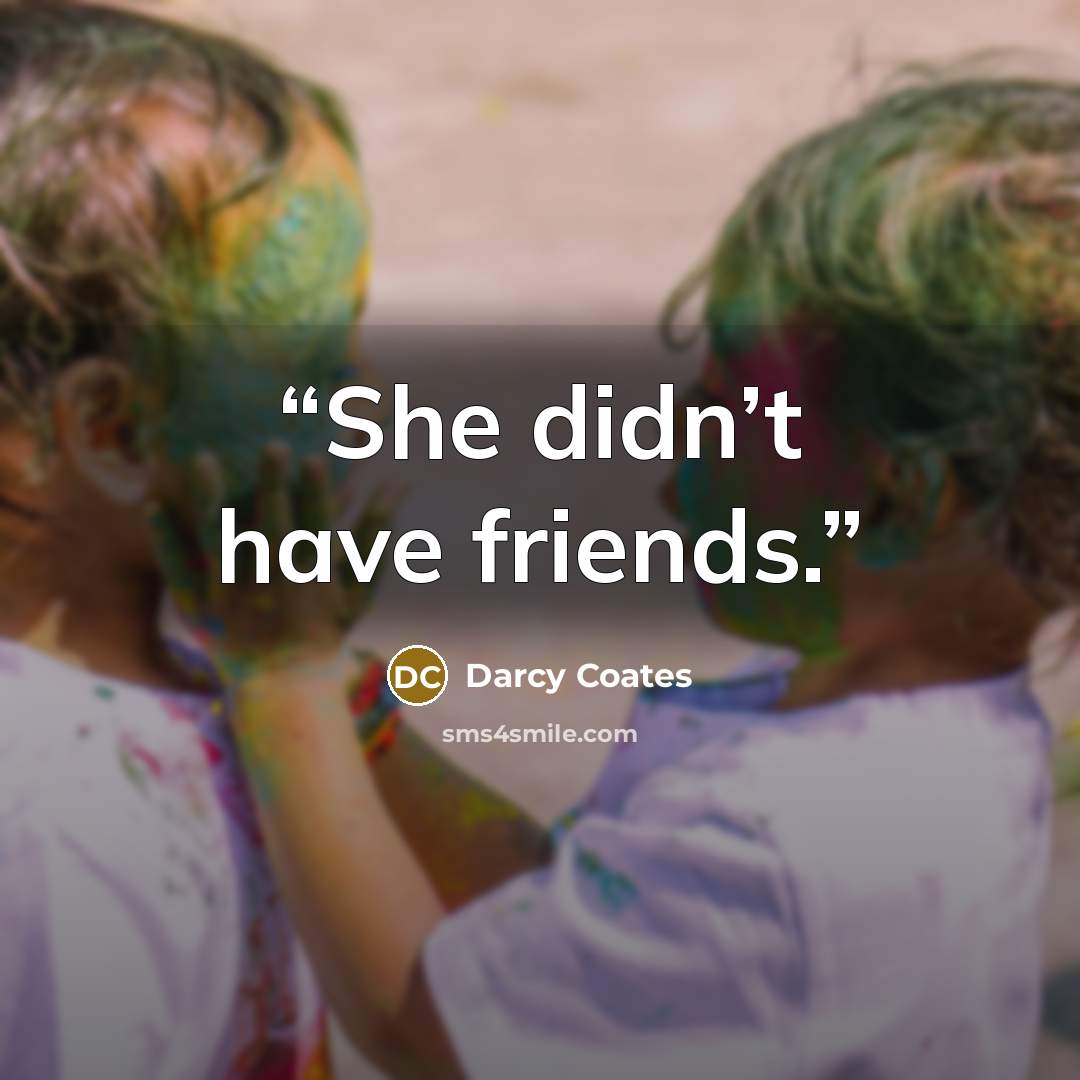 “She didn’t have friends.” quote by Darcy Coates