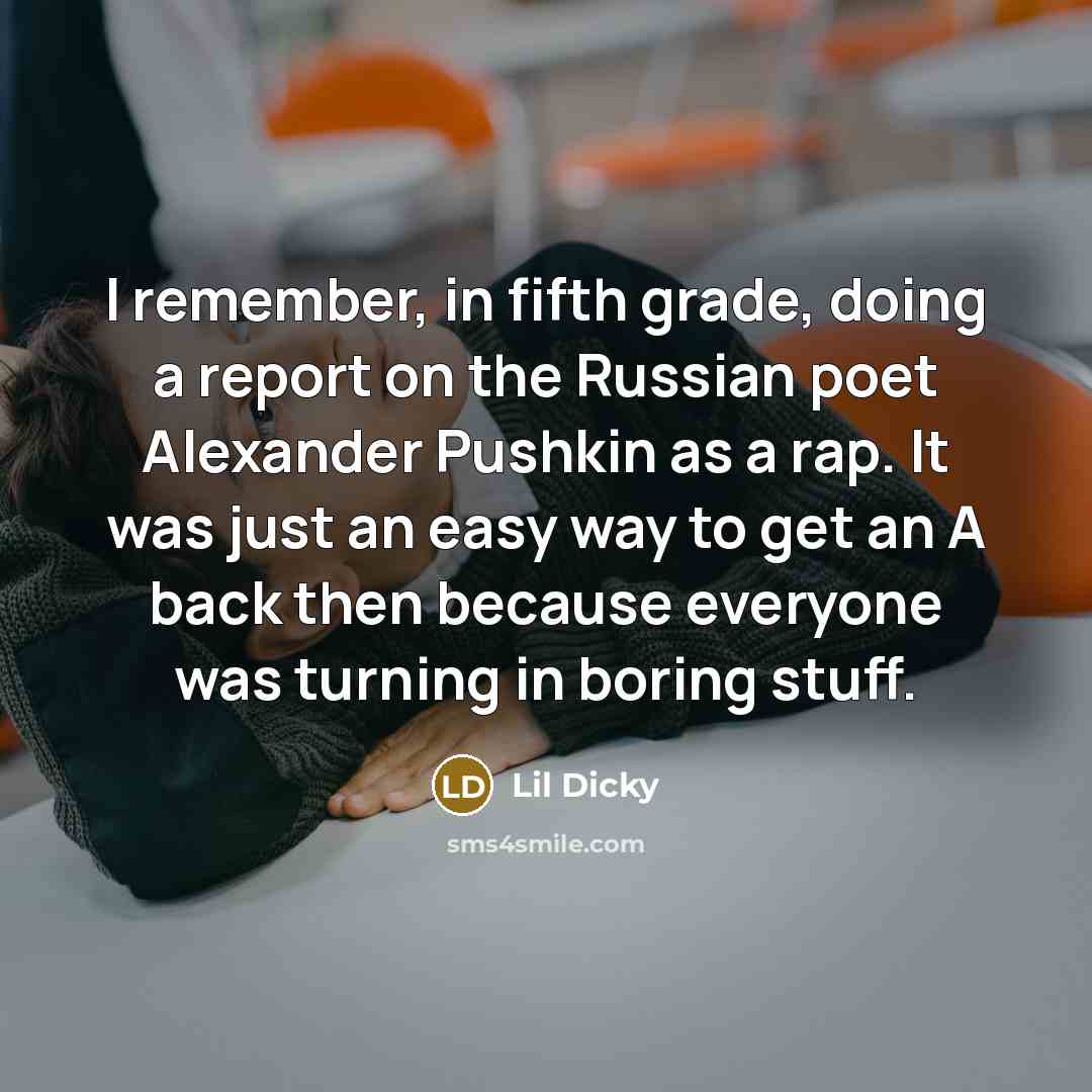 “I remember, in fifth grade, doing a report on the Russian poet Alexander Pushkin as a rap. It was just an easy way to get an A back then because everyone was turning in boring stuff.” quote by Lil Dicky