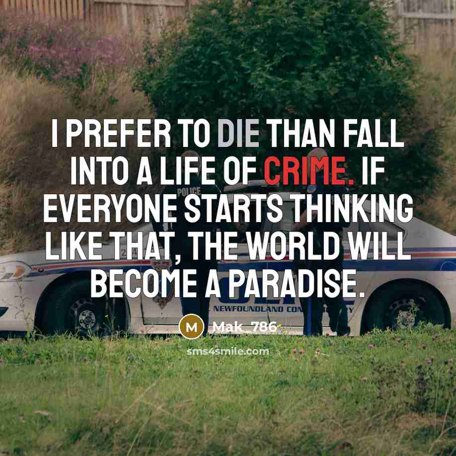 “I prefer to die than fall into a life of crime. If everyone starts thinking like that, the world will become a paradise.” quote by Mak_786
