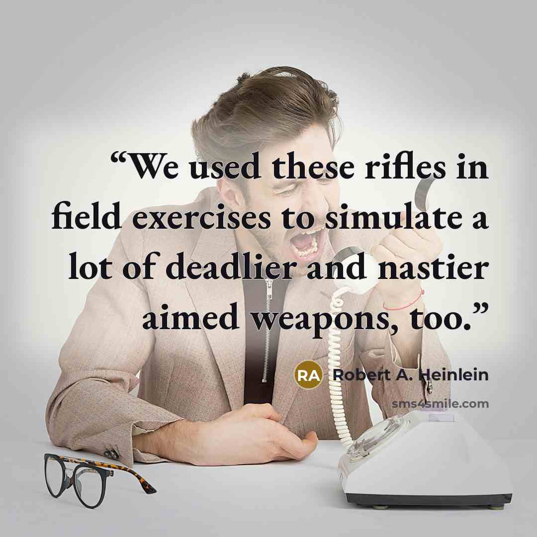 “We used these rifles in field exercises to simulate a lot of deadlier and nastier aimed weapons, too.” quote by Robert A. Heinlein