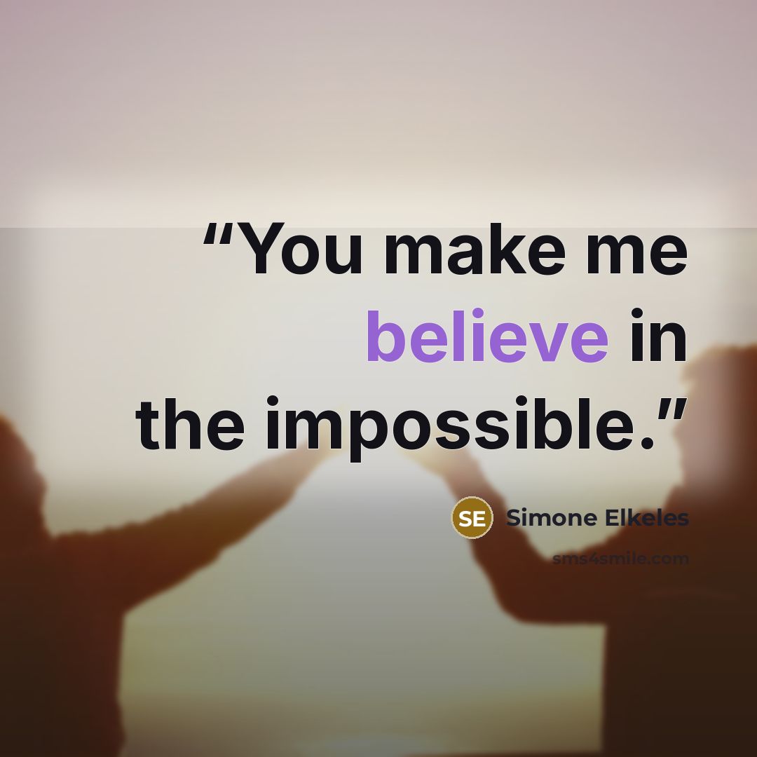 “You make me believe in the impossible.” quote by Simone Elkeles