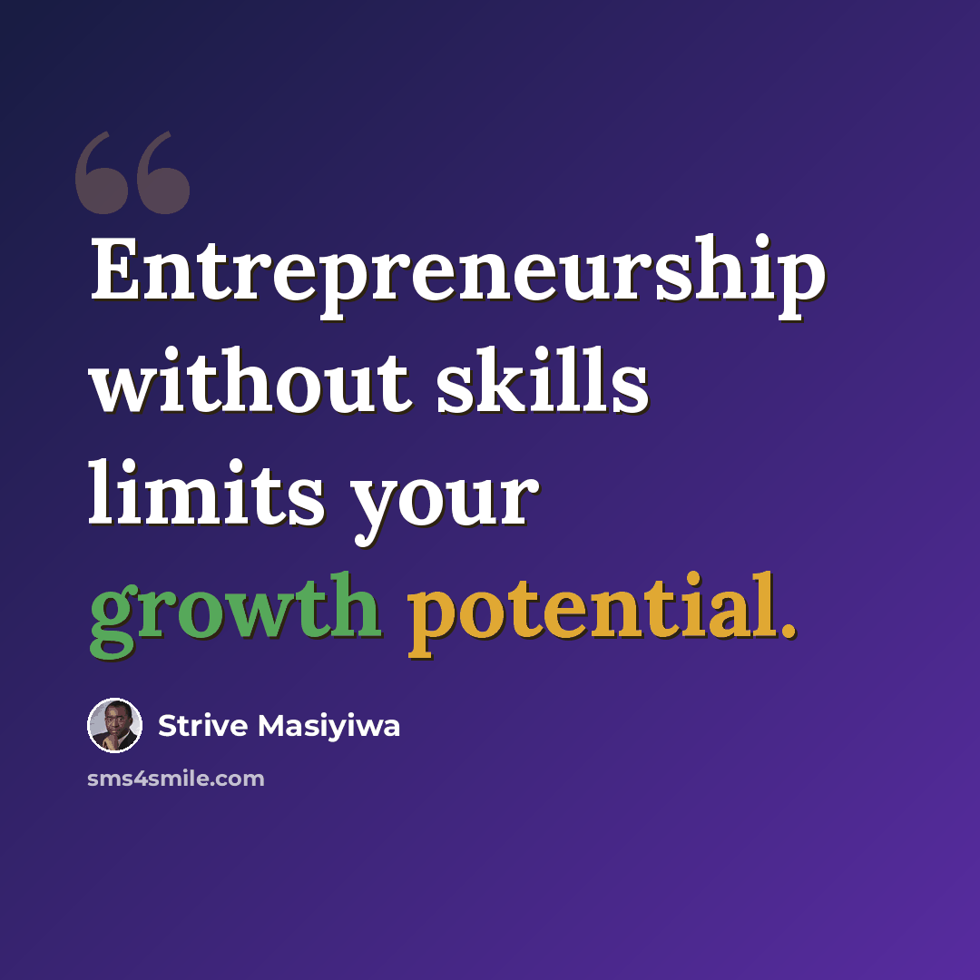 “Entrepreneurship without skills limits your growth potential.” quote by Strive Masiyiwa