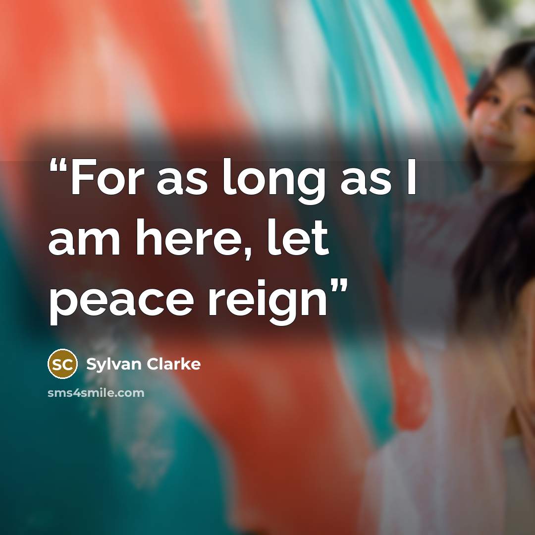 “For as long as I am here, let peace reign” quote by Sylvan Clarke