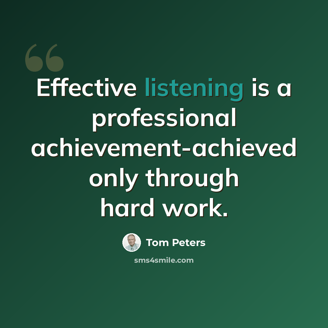“Effective listening is a professional achievement-achieved only through hard work.” quote by Tom Peters
