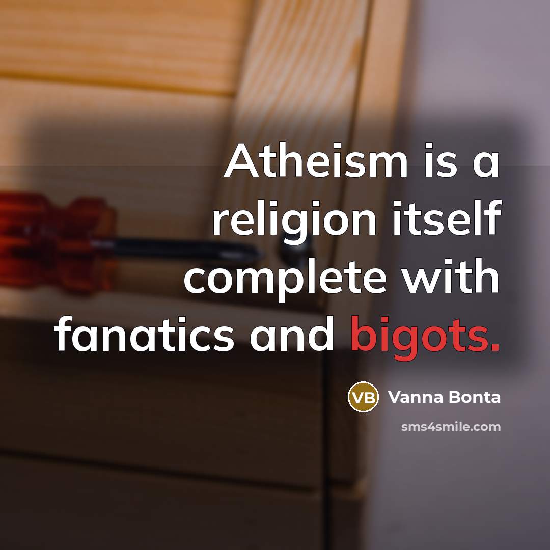 “Atheism is a religion itself complete with fanatics and bigots.” quote by Vanna Bonta