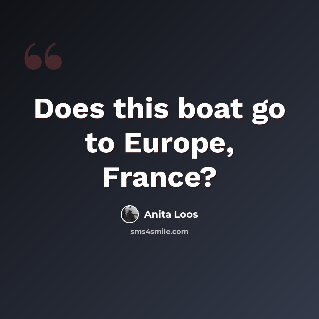 “Does this boat go to Europe, France?” quote by Anita Loos