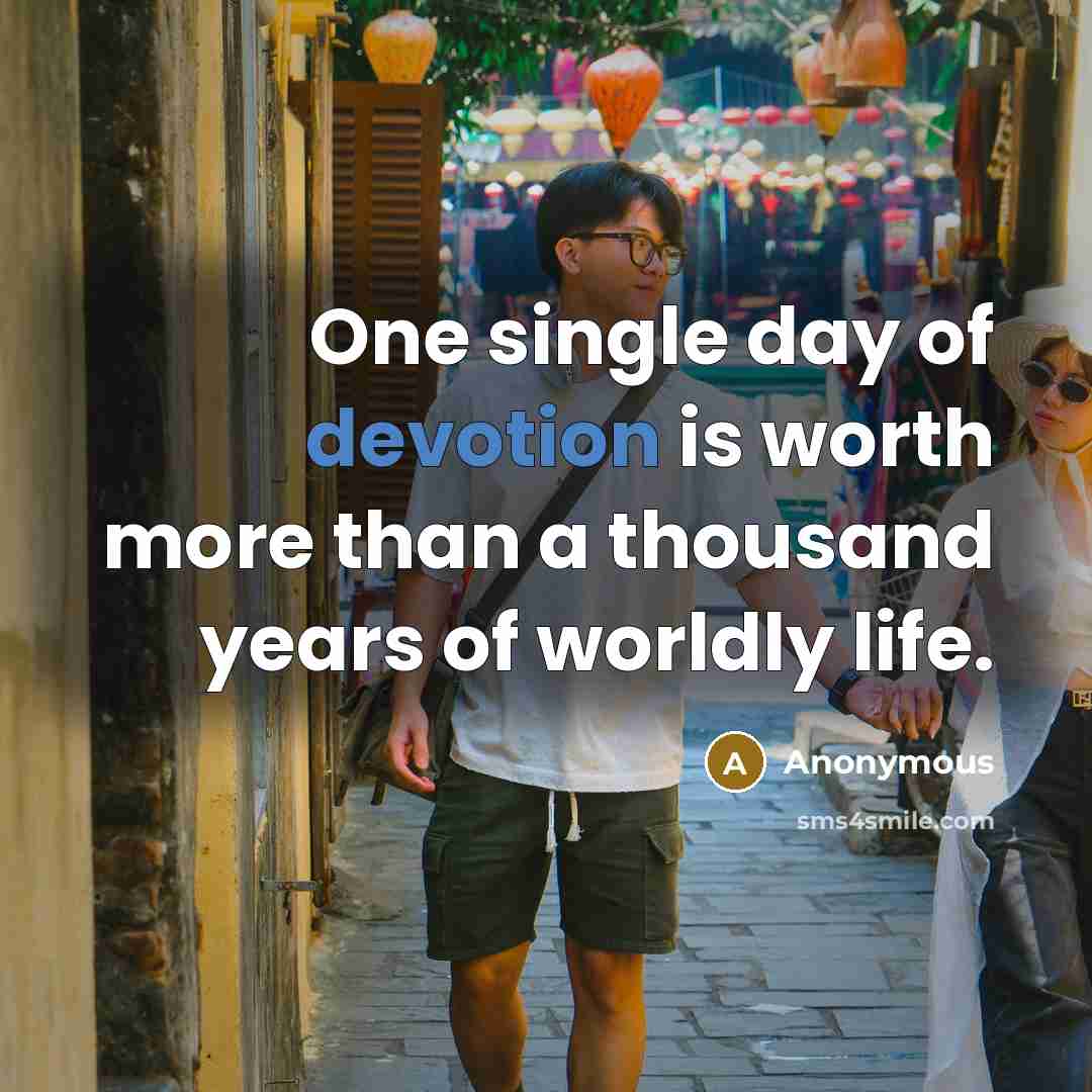 “One single day of devotion is worth more than a thousand years of worldly life.” quote by Anonymous