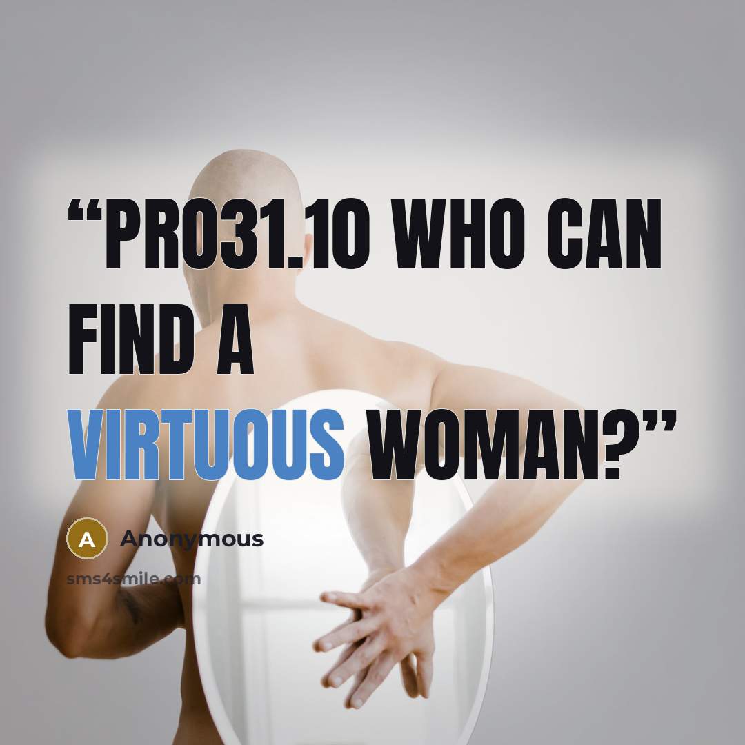 “PRO31.10 Who can find a virtuous woman?” quote by Anonymous