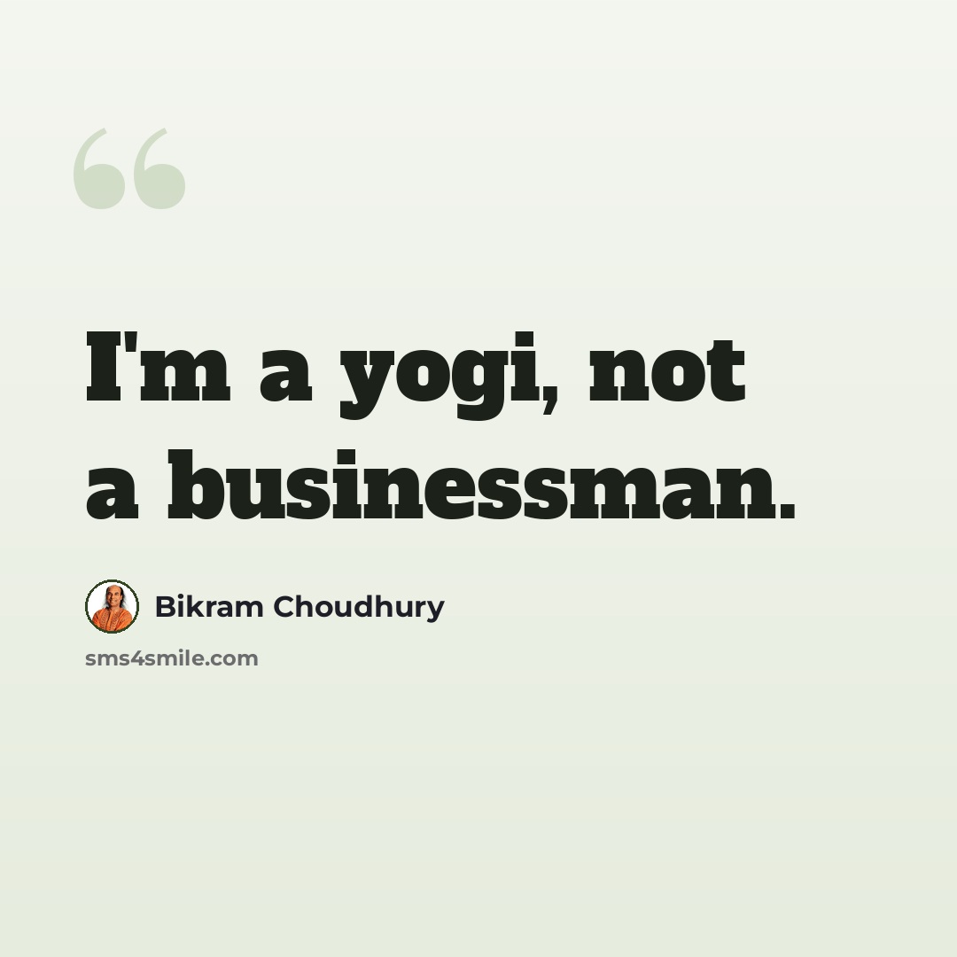 “I'm a yogi, not a businessman.” quote by Bikram Choudhury
