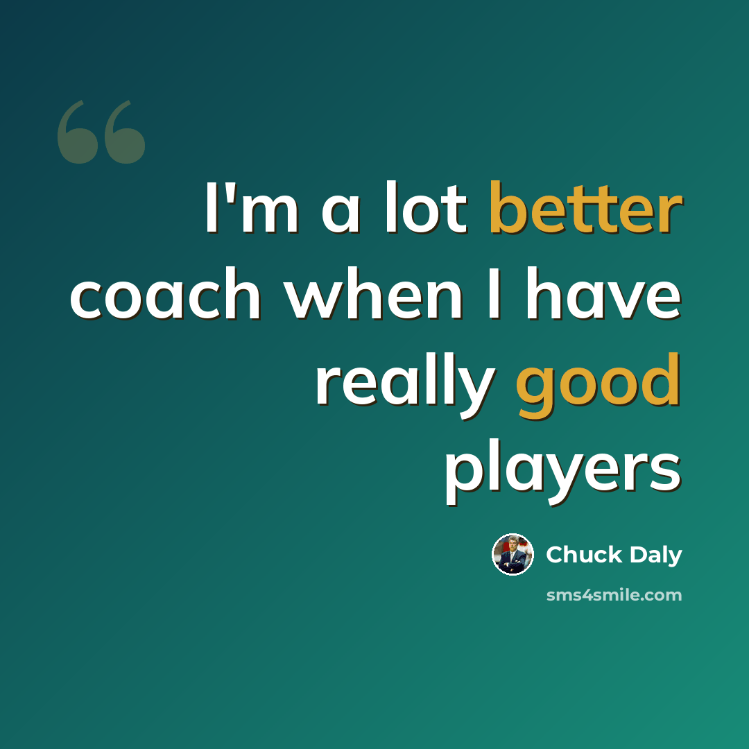 “I'm a lot better coach when I have really good players” quote by Chuck Daly