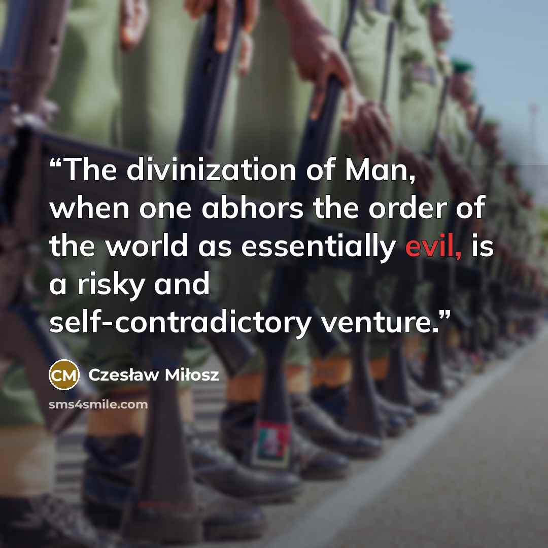 “The divinization of Man, when one abhors the order of the world as essentially evil, is a risky and self-contradictory venture.” quote by Czesław Miłosz