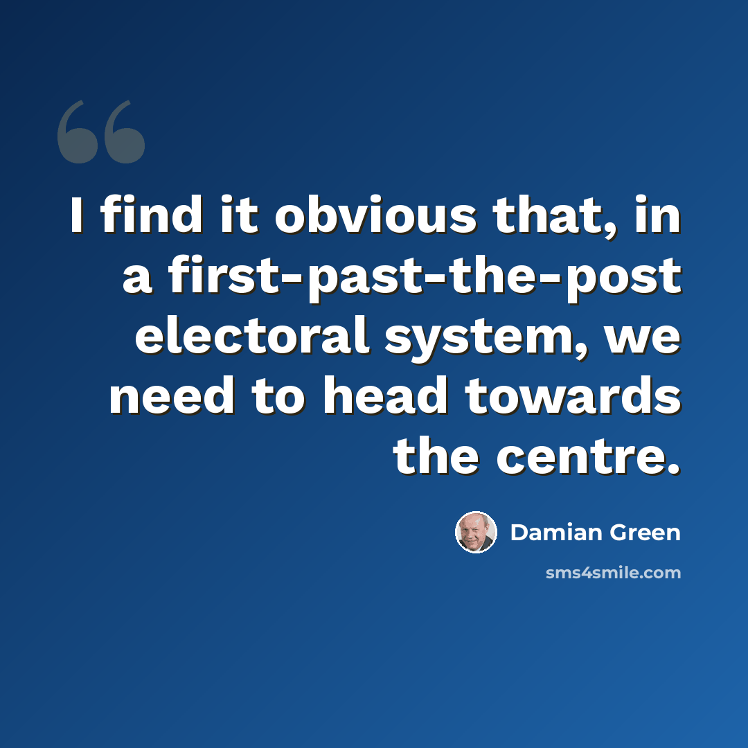“I find it obvious that, in a first-past-the-post electoral system, we need to head towards the centre.” quote by Damian Green