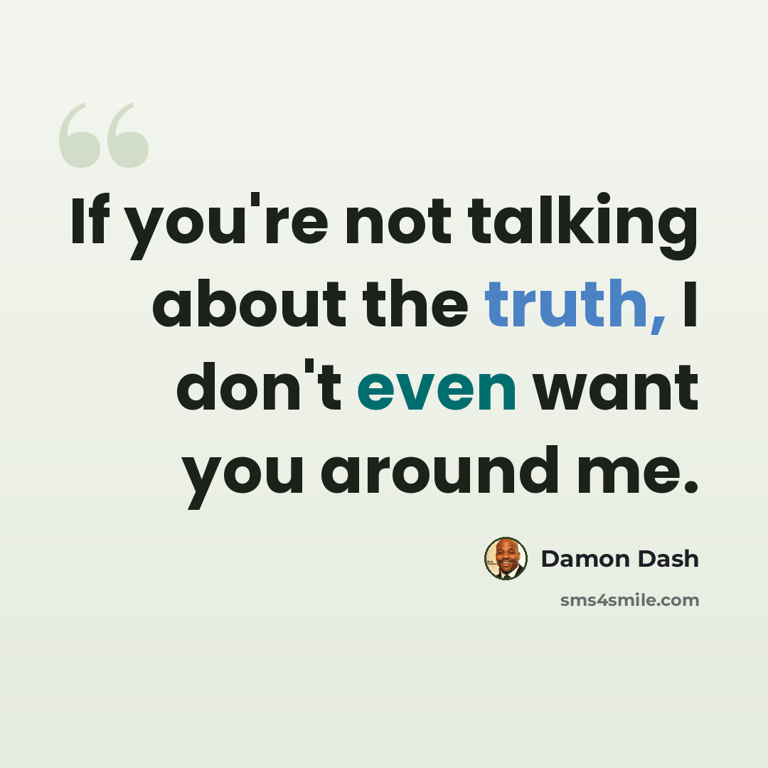 “If you're not talking about the truth, I don't even want you around me.” quote by Damon Dash