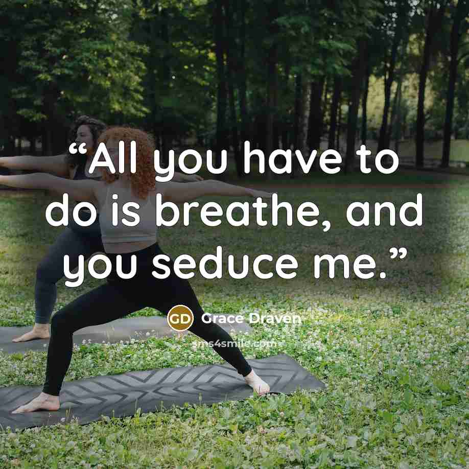 “All you have to do is breathe, and you seduce me.” quote by Grace Draven