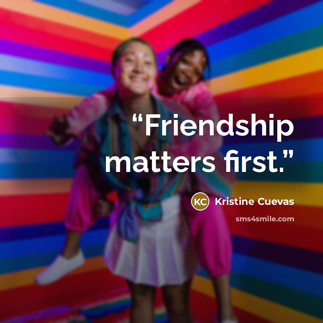 “Friendship matters first.” quote by Kristine Cuevas