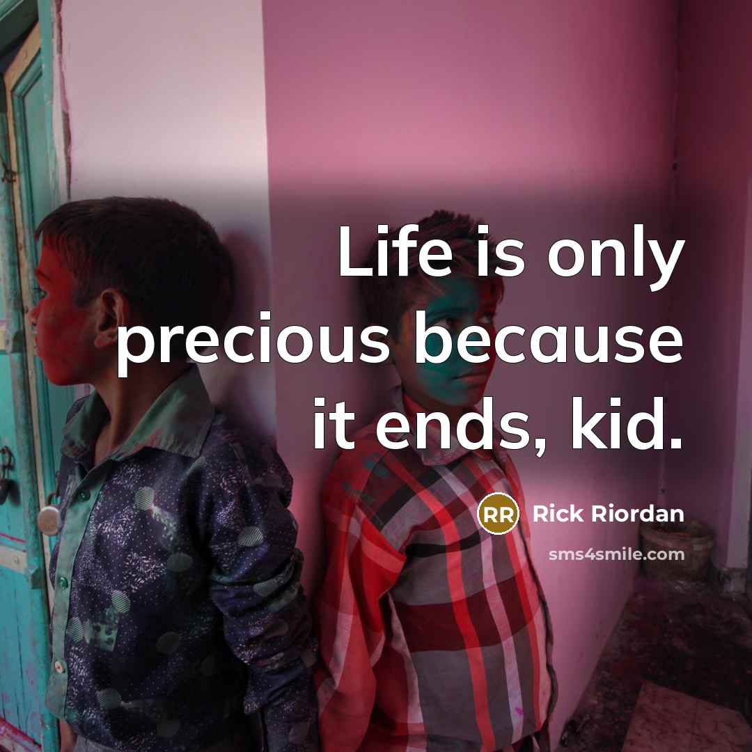 “Life is only precious because it ends, kid.” quote by Rick Riordan