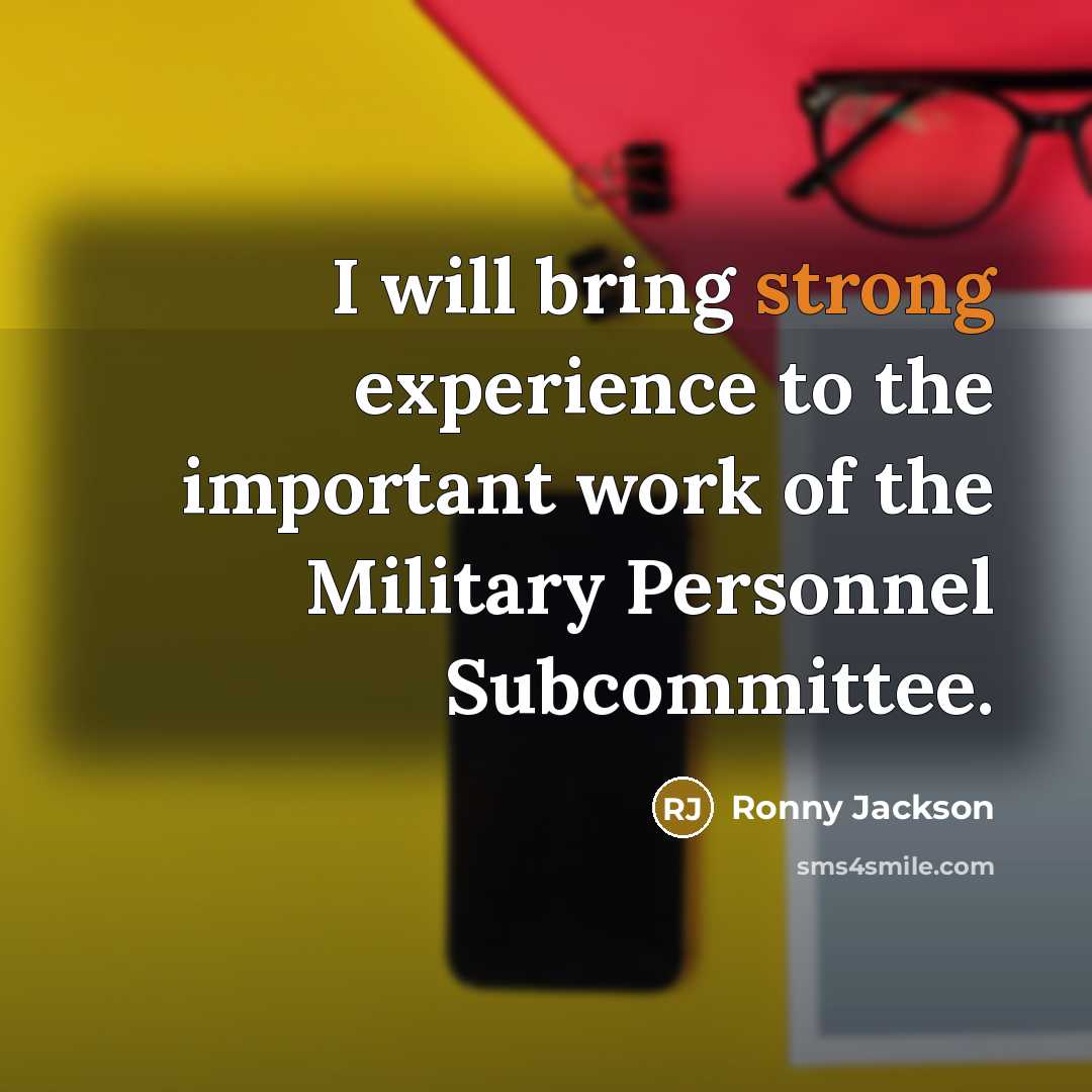 “I will bring strong experience to the important work of the Military Personnel Subcommittee.” quote by Ronny Jackson