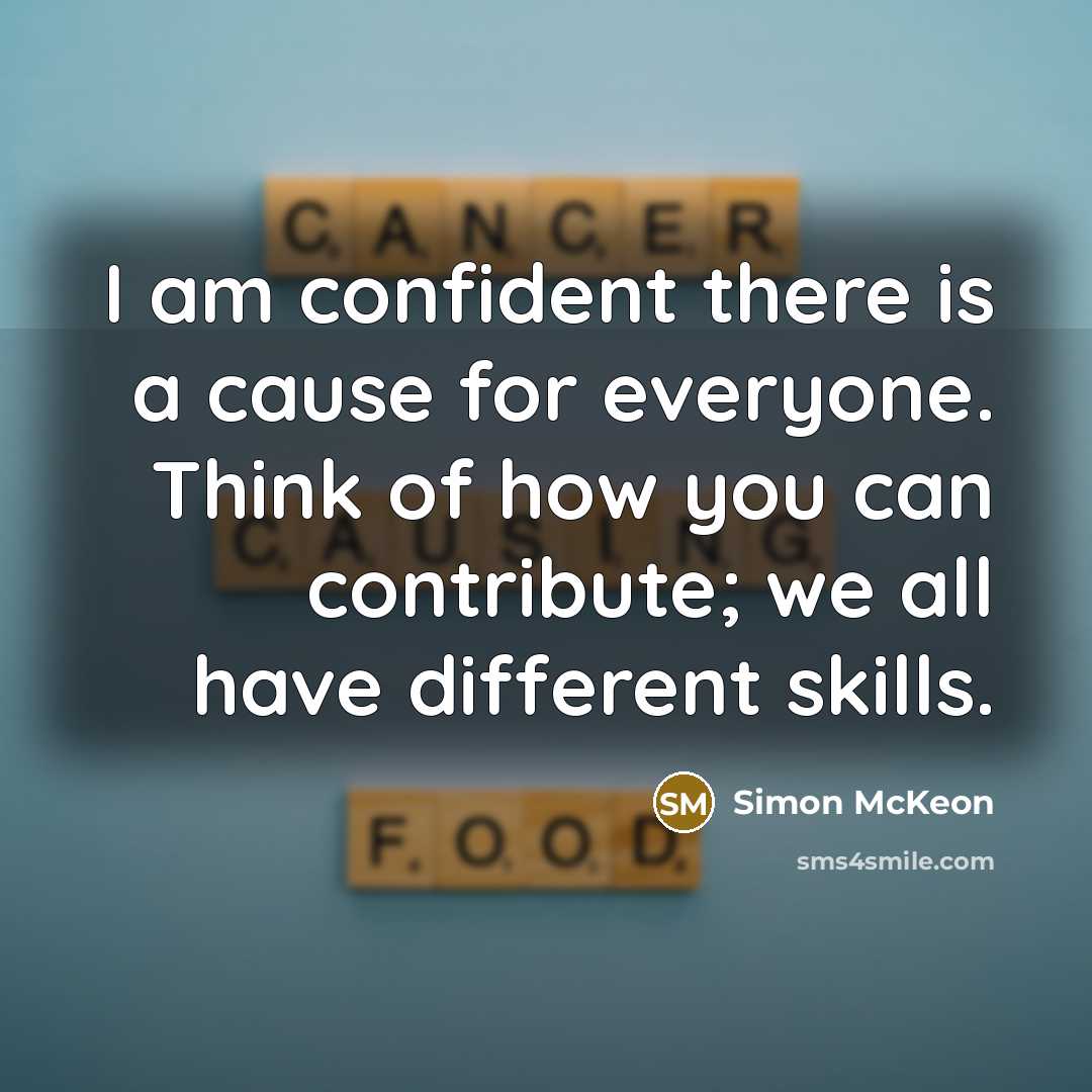 “I am confident there is a cause for everyone. Think of how you can contribute; we all have different skills.” quote by Simon McKeon