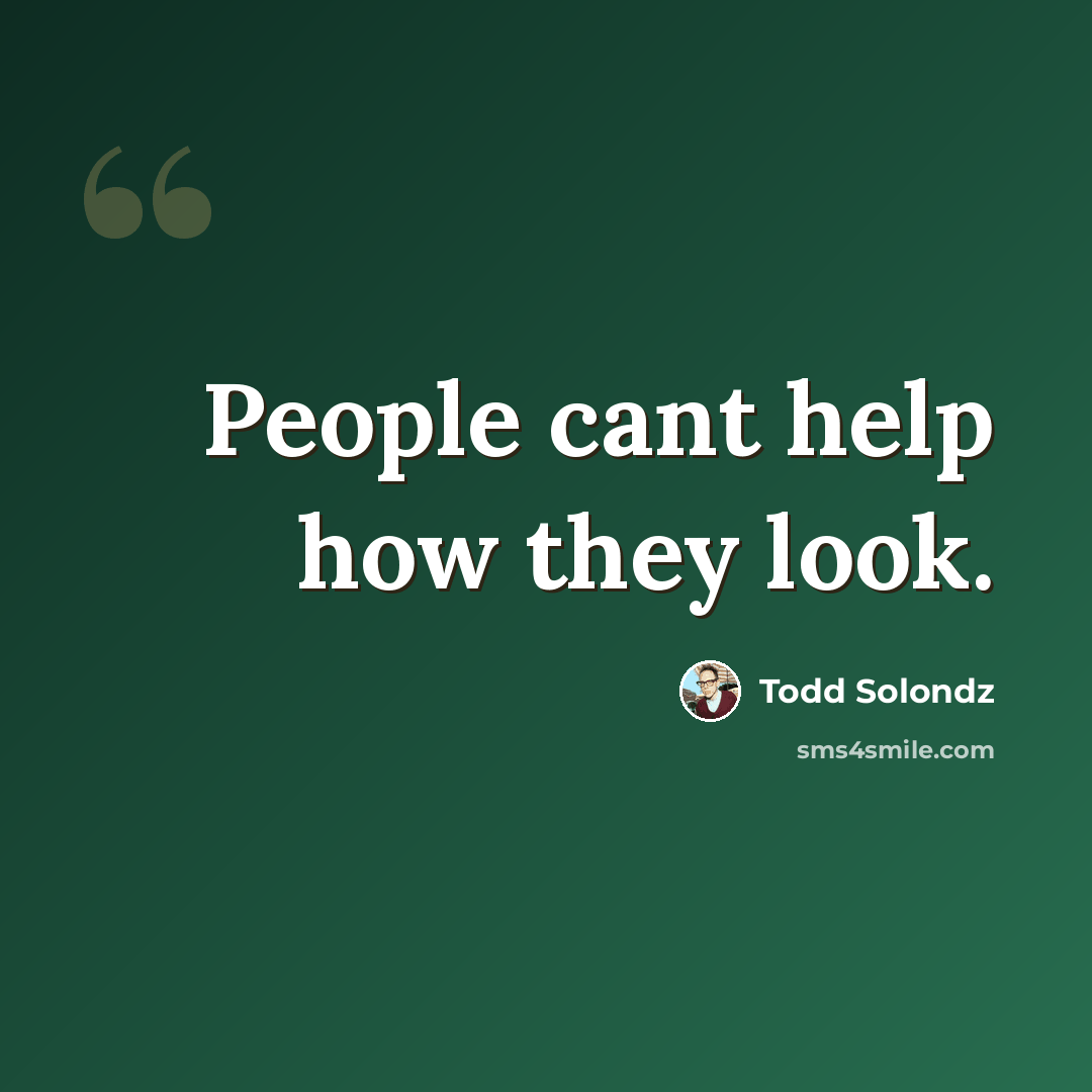 “People cant help how they look.” quote by Todd Solondz