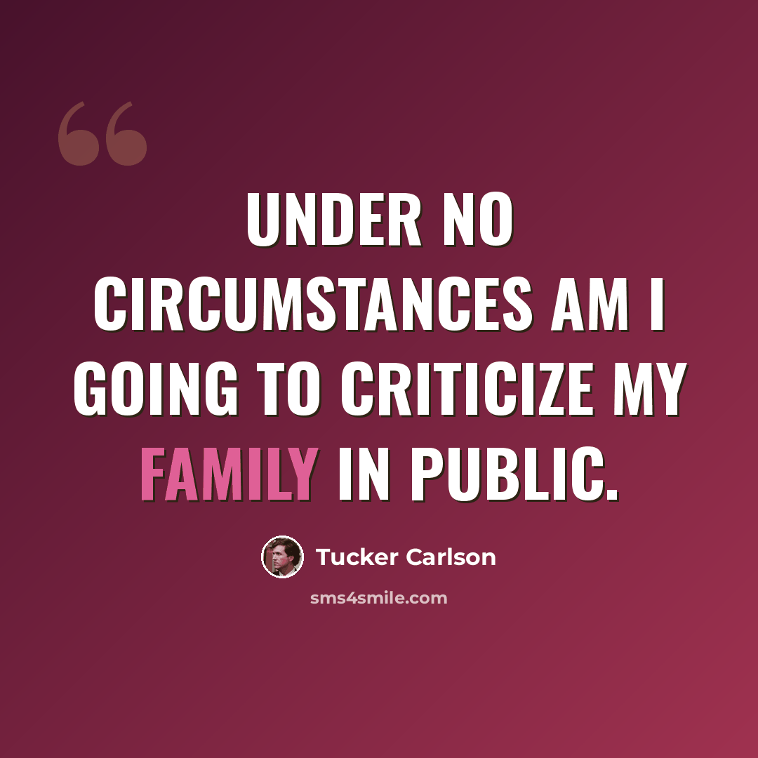 “Under no circumstances am I going to criticize my family in public.” quote by Tucker Carlson