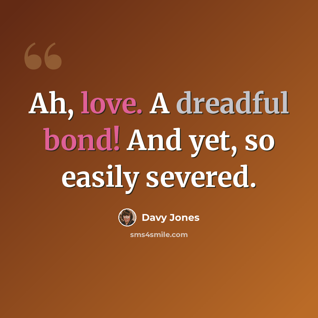 “Ah, love. A dreadful bond! And yet, so easily severed.” quote by Davy Jones