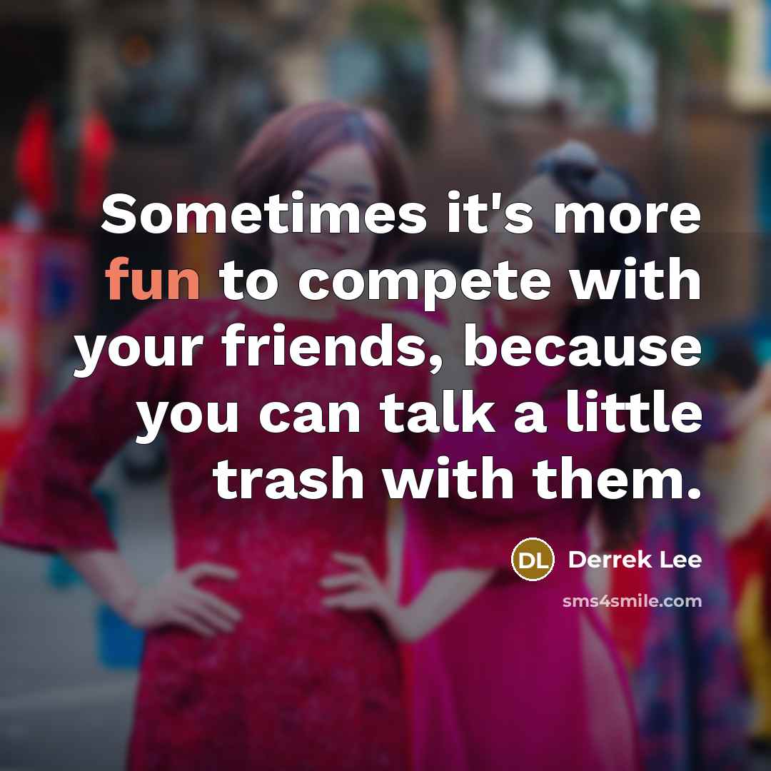 “Sometimes it's more fun to compete with your friends, because you can talk a little trash with them.” quote by Derrek Lee