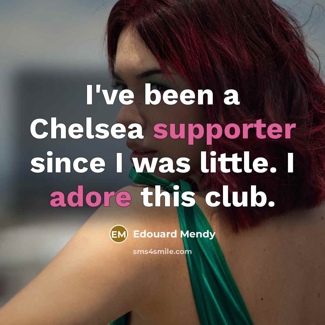 “I've been a Chelsea supporter since I was little. I adore this club.” quote by Edouard Mendy